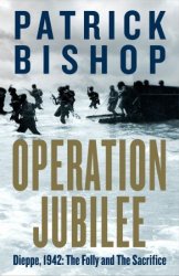 Operation Jubilee: Dieppe, 1942: The Folly and the Sacrifice