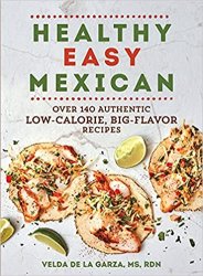 Healthy Easy Mexican: Over 140 Authentic Low-Calorie, Big-Flavor Recipes