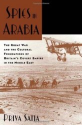 Spies in Arabia: The Great War and the Cultural Foundations of Britain's Covert Empire in the Middle East