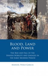 Blood, Land and Power. The Rise and Fall of the Spanish Nobility and Lineages in the Early Modern Period