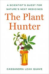 The Plant Hunter: A Scientist's Quest for Nature's Next Medicines