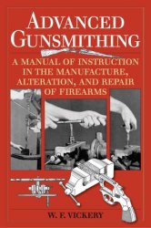 Advanced Gunsmithing: A Manual of Instruction in the Manufacture, Alteration, and Repair of Firearms