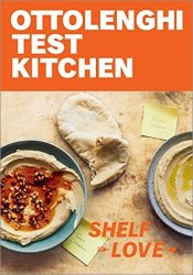 Ottolenghi Test Kitchen: Shelf Love: Recipes to Unlock the Secrets of Your Pantry, Fridge, and Freezer