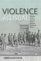 Violence as Usual: Policing and the Colonial State in German Southwest Africa