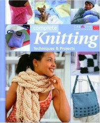 Complete Knitting: Techniques & Projects