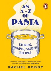 An A-Z of Pasta: Stories, Shapes, Sauces, Recipes