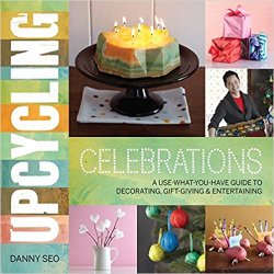 Upcycling Celebrations: A Use-What-You-Have Guide to Decorating, Gift-Giving & Entertaining