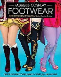 Fabulous Cosplay Footwear: Create Easy Boot Covers, Shoes & Tights for Any Costume