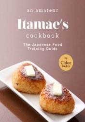 An Amateur Itamae's Cookbook: The Japanese Food Training Guide