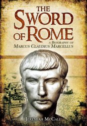 The Sword of Rome: A Biography of Marcus Claudius Marcellus