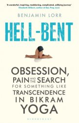 Hell-Bent: Obsession, Pain, and the Search for Something Like Transcendence in Competitive Yoga