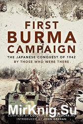 First Burma Campaign: The Japanese Conquest of 1942 By Those Who Were There