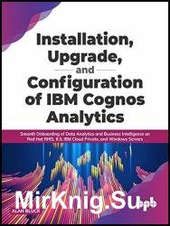 Installation, Upgrade, and Configuration of IBM Cognos Analytics: Smooth Onboarding of Data Analytics and Business Intelligence on Red Hat RHEL 8.0