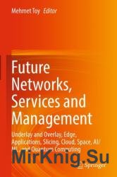 Future Networks, Services and Management: Underlay and Overlay, Edge, Applications, Slicing, Cloud, Space, AI/ML, and Quantum Computing