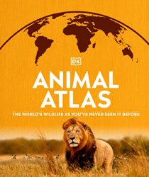 Animal Atlas: The World's Wildlife As You Have Never Seen It Before