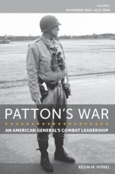 Pattons War: An American Generals Combat Leadership Volume I: November 1942-July 1944