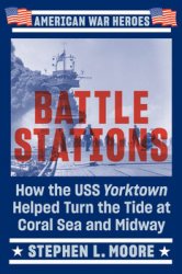 Battle Stations: How the USS Yorktown Helped Turn the Tide at Coral Sea and Midway