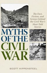 Myths of the Civil War: The Fact, Fiction, and Science behind the Civil War's Most-Told Stories