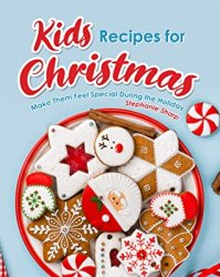 Kids Recipes for Christmas: Make Them Feel Special During the Holiday
