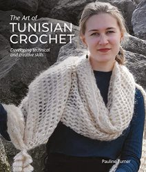 The Art of Tunisian Crochet : Developing Technical and Creative Skills