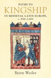 Paths to Kingship in Medieval Latin Europe, c. 9501200