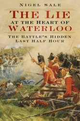 The Lie at the Heart of Waterloo: The Battle's Hidden Last Half Hour