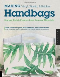 Making Vinyl, Plastic, and Rubber Handbags: Sewing Stylish Projects from Unusual Materials