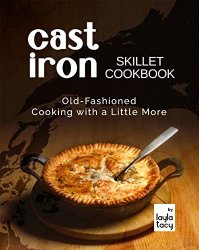 Cast Iron Skillet Cookbook: Old-Fashioned Cooking with A Little More
