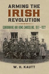 Arming the Irish Revolution: Gunrunning and Arms Smuggling, 1911-1922