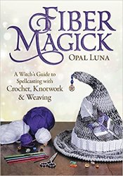 Fiber Magick: A Witch's Guide to Spellcasting with Crochet, Knotwork & Weaving