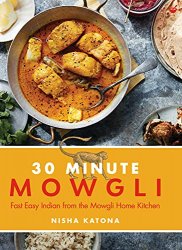 30 Minute Mowgli: Fast Easy Indian from the Mowgli Home Kitchen