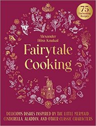 Fairytale Cooking: Delicious Dishes Inspired by The Little Mermaid, Cinderella, Aladdin, and Other Classic Characters