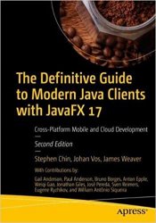 The Definitive Guide to Modern Java Clients with JavaFX 17: Cross-Platform Mobile and Cloud Development, Second Edition