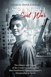 The Spanish Civil War: The History and Legacy of the Controversial Conflict That Established Francisco Franco's Dictatorship