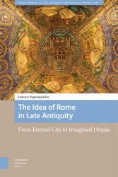 The Idea of Rome in Late Antiquity: From Eternal City to Imagined Utopia