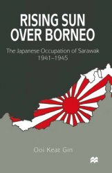 Rising Sun over Borneo. The Japanese Occupation of Sarawak, 19411945