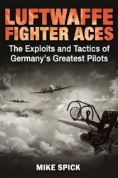Luftwaffe Fighter Aces: The Exploits and Tactics of Germanys Greatest Pilots