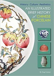 Illustrated Brief History of Chinese Porcelain: History - Culture - Aesthetics