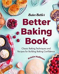 Baker Betties Better Baking Book: Classic Baking Techniques and Recipes for Building Baking Confidence