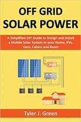 Off Grid Solar Power: A Simplified DIY Guide to Design and Install a Mobile Solar System in your Home, RVs, Vans, Cabins and Boats