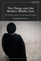 The Clergy and the Modern Middle East: Shi'i Political Activism in Iran, Iraq and Lebanon