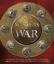 Masters of War: A Visual History of Military Personnel from Commanders to Frontline Fighters