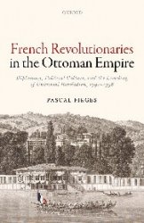 French Revolutionaries in the Ottoman Empire: Political Culture, Diplomacy, and the Limits of Universal Revolution, 1792-1798