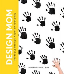 Design Mom: How to Live with Kids: A Room-by-Room Guide