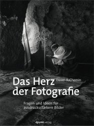 Das Herz der Fotografie: Fragen und Ideen fur ausdrucksstarkere Bilder