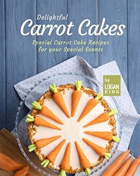 Delightful Carrot Cakes: Special Carrot Cake Recipes for your Special Events