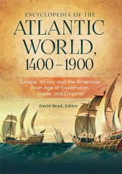 Encyclopedia of the Atlantic World, 14001900: Europe, Africa, and the Americas in An Age of Exploration, Trade, and Empires