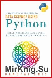 Ultimate Step by Step Guide to Data Science Using Python: Real Word Use Cases with Downloadable Code Example