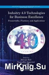 Industry 4.0 Technologies for Business Excellence: Frameworks, Practices, and Applications