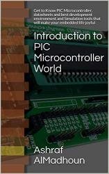 Introduction to PIC Microcontroller World: Get to Know PIC Microcontroller, datasheets and best development environment